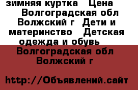  зимняя куртка › Цена ­ 500 - Волгоградская обл., Волжский г. Дети и материнство » Детская одежда и обувь   . Волгоградская обл.,Волжский г.